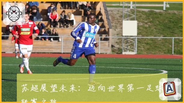 苏超展望未来：迈向世界第一足球联赛之路