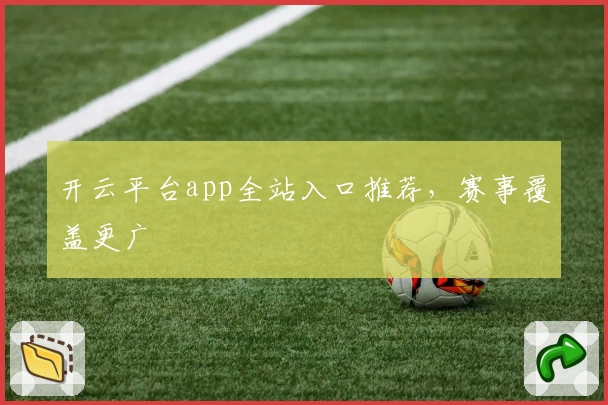 开云平台app全站入口推荐，赛事覆盖更广