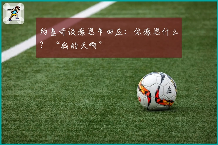 约基奇谈感恩节回应：你感恩什么？ “我的天啊”