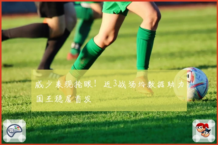 威少表现抢眼！近3战场均数据助力国王稳居首发