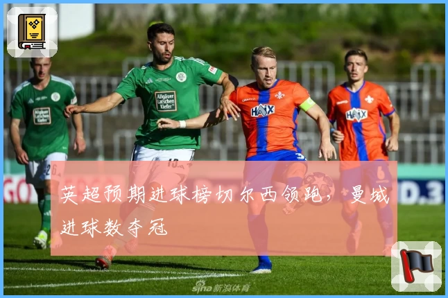 英超预期进球榜切尔西领跑，曼城进球数夺冠